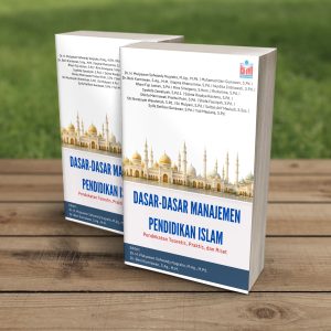 DASAR-DASAR MANAJEMEN PENDIDIKAN ISLAM: Pendekatan Teoretis, Praktis, dan Riset