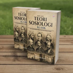 BUKU AJAR TEORI SOSIOLOGI KLASIK : Siapa Bilang Pemikiran mereka telah usang termakan Zaman?